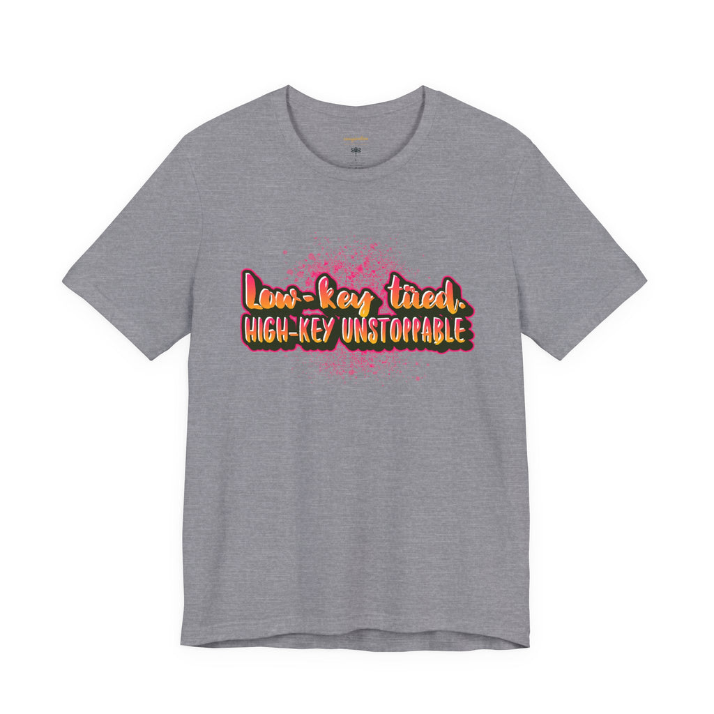 Unstoppable Vibes Tee, Motivational Shirt, High-Key Unstoppable T-Shirt, Gift for Friends, Positive Energy Apparel